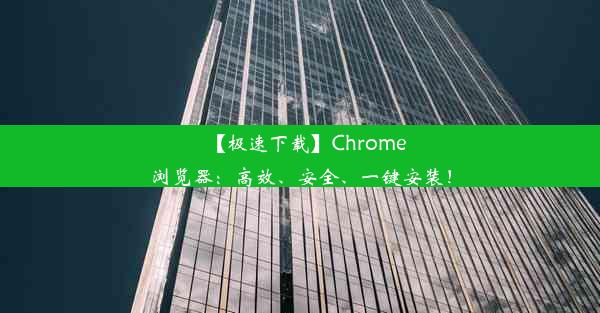 【极速下载】Chrome浏览器：高效、安全、一键安装！