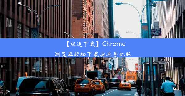 【极速下载】Chrome浏览器轻松下载安卓手机版