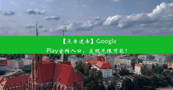 【点击进击】GooglePlay官网入口，发现无限可能！