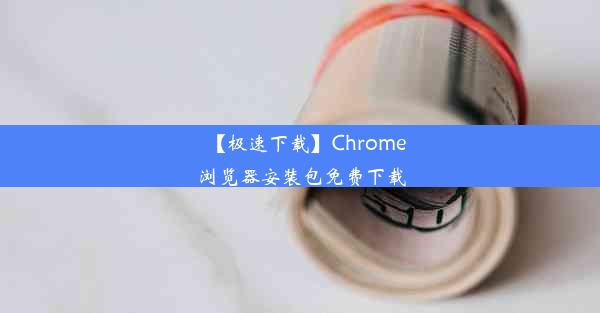 【极速下载】Chrome浏览器安装包免费下载