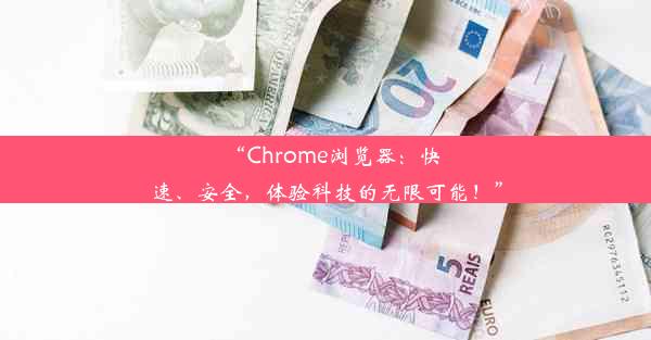 “Chrome浏览器：快速、安全，体验科技的无限可能！”