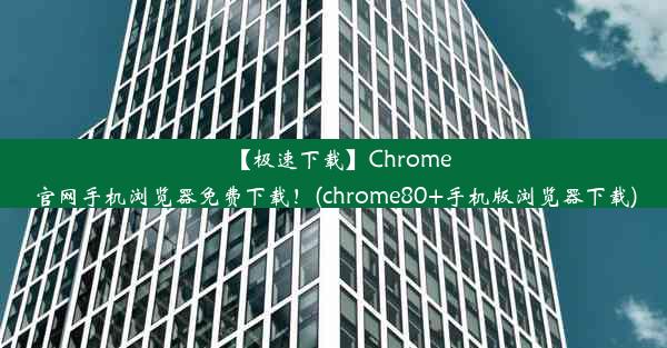 【极速下载】Chrome官网手机浏览器免费下载！(chrome80+手机版浏览器下载)