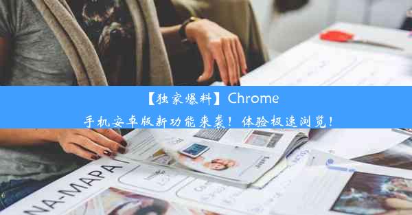 【独家爆料】Chrome手机安卓版新功能来袭！体验极速浏览！