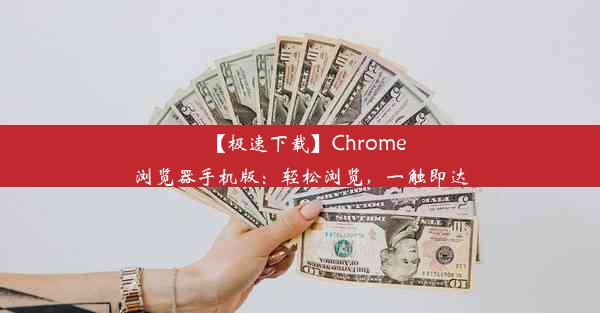 【极速下载】Chrome浏览器手机版：轻松浏览，一触即达