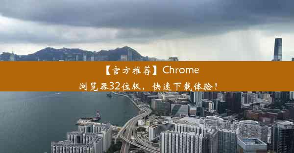 【官方推荐】Chrome浏览器32位版，快速下载体验！