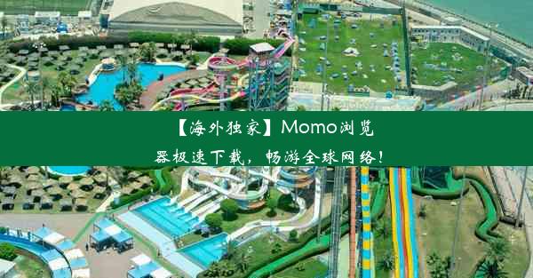 【海外独家】Momo浏览器极速下载，畅游全球网络！