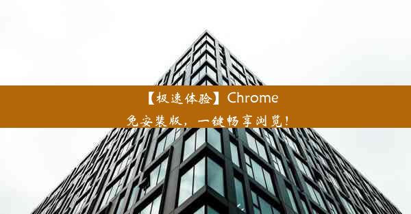 【极速体验】Chrome免安装版，一键畅享浏览！