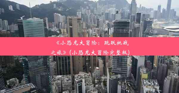 《小恐龙大冒险：跳跃挑战之旅》(小恐龙大冒险完整版)