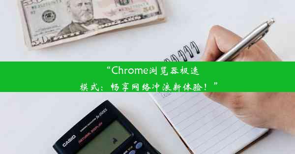 “Chrome浏览器极速模式：畅享网络冲浪新体验！”