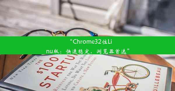 “Chrome32位Linu版：快速稳定，浏览器首选”