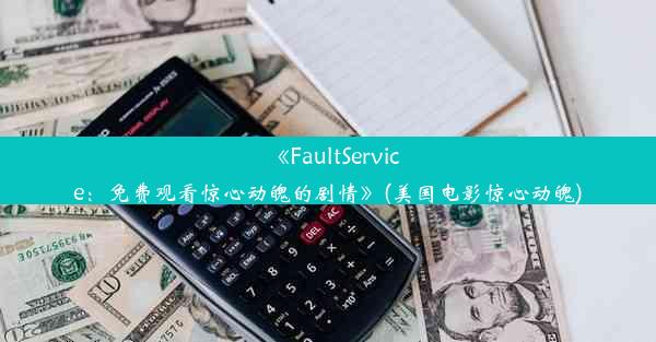 《FaultService：免费观看惊心动魄的剧情》(美国电影惊心动魄)