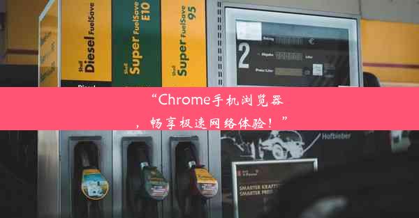 “Chrome手机浏览器，畅享极速网络体验！”