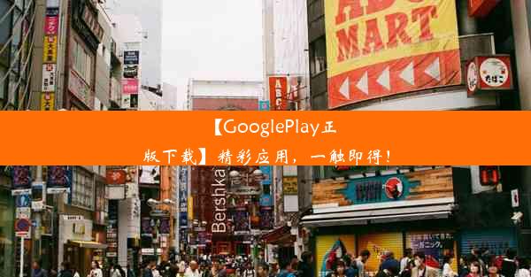 【GooglePlay正版下载】精彩应用，一触即得！