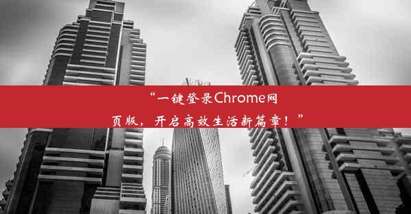 “一键登录Chrome网页版，开启高效生活新篇章！”