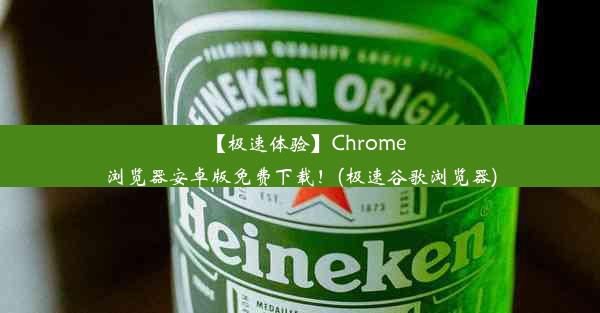 【极速体验】Chrome浏览器安卓版免费下载！(极速谷歌浏览器)