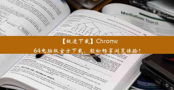 【极速下载】Chrome64电脑版官方下载，轻松畅享浏览体验！