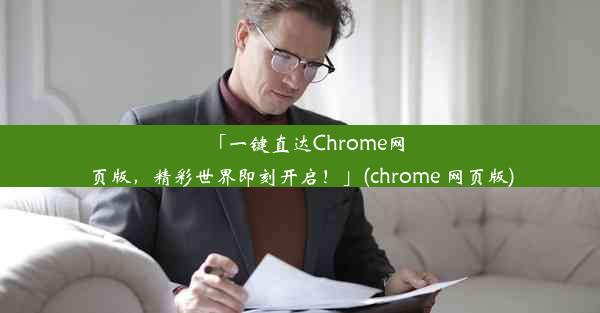 「一键直达Chrome网页版，精彩世界即刻开启！」(chrome 网页版)