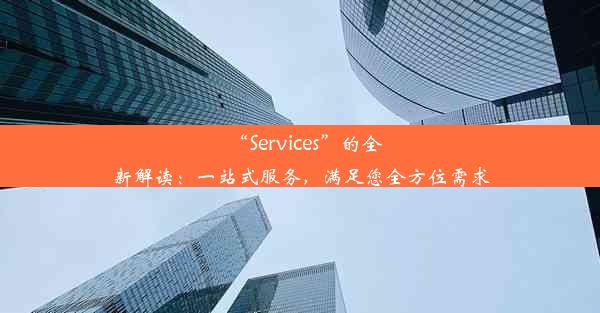 “Services”的全新解读：一站式服务，满足您全方位需求