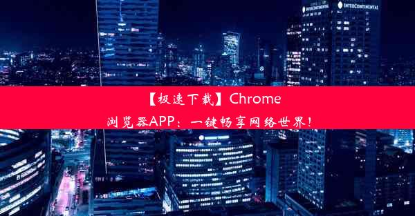 【极速下载】Chrome浏览器APP：一键畅享网络世界！