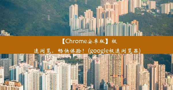 【Chrome安卓版】极速浏览，畅快体验！(google极速浏览器)