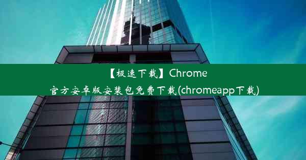 【极速下载】Chrome官方安卓版安装包免费下载(chromeapp下载)