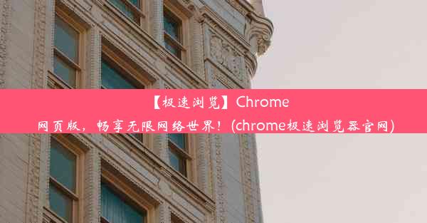 【极速浏览】Chrome网页版，畅享无限网络世界！(chrome极速浏览器官网)