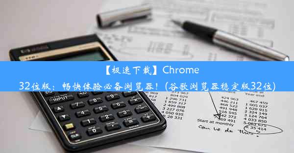 【极速下载】Chrome32位版：畅快体验必备浏览器！(谷歌浏览器稳定版32位)