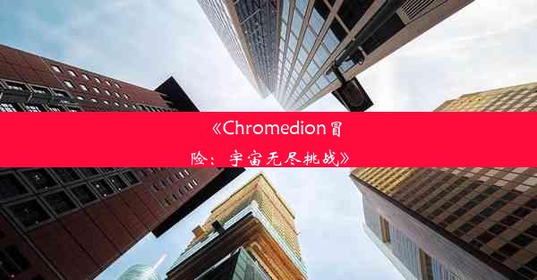 《Chromedion冒险：宇宙无尽挑战》