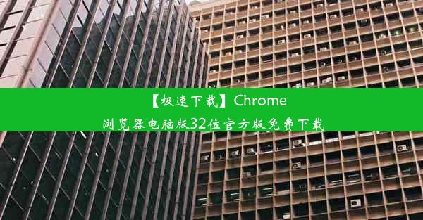 【极速下载】Chrome浏览器电脑版32位官方版免费下载