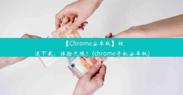 【Chrome安卓版】极速下载，体验无限！(chrome手机安卓版)