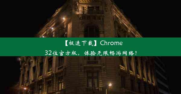 【极速下载】Chrome32位官方版，体验无限畅游网络！