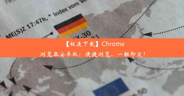 【极速下载】Chrome浏览器安卓版：便捷浏览，一触即发！