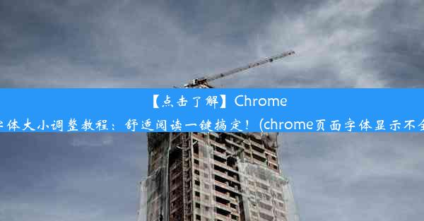 【点击了解】Chrome字体大小调整教程：舒适阅读一键搞定！(chrome页面字体显示不全)