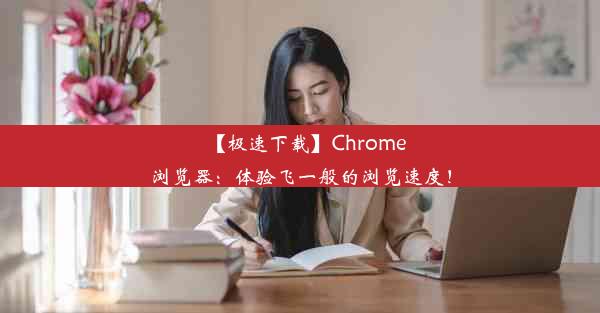 【极速下载】Chrome浏览器：体验飞一般的浏览速度！