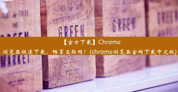 【官方下载】Chrome浏览器极速下载，畅享互联网！(chrome浏览器官网下载中文版)