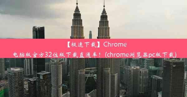 【极速下载】Chrome电脑版官方32位版下载直通车！(chrome浏览器pc版下载)